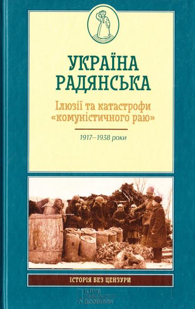 Україна радянська. Ілюзії та катастрофи 'комуністичного раю'. 1917-1938 роки