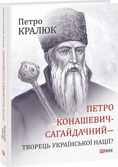 Петро Конашевич-Сагайдачний - творець української нації?