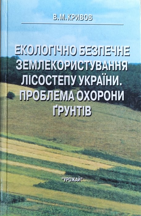 Екологічно безпечне землекористування лісостепу України. Проблема охорони грунтів