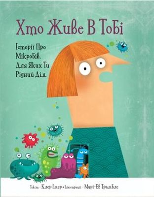 Хто живе в тобі. Історії про мікробів, для яких ти рідний дім