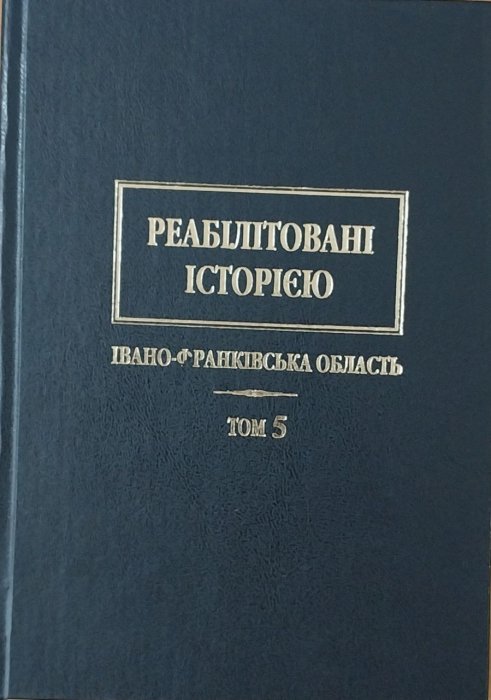 Реабілітовані історією. Івано- Франківська область том.5